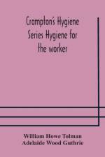 Crampton's Hygiene Series Hygiene for the worker af William Howe Tolman