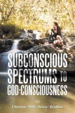 Subconscious Spectrums to God-Consciousness af Christine Brinkley