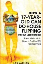 How a 17-Year-Old Can Do House Flipping Without Losing Money af Lou Vachon