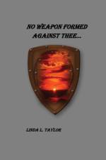 No Weapon Formed Against Thee af Linda L Taylor