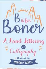 B is for Boner - A Hand Lettering and Calligraphy Workbook for Naughty Adults af Your Quirky Aunt