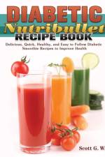 Diabetic Nutribullet Recipe Book af Scott G Wall