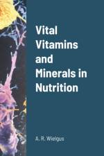 Vital Vitamins and Minerals in Nutrition af A R Wielgus