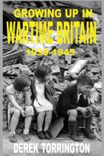 Growing Up in Wartime Britain 1939-1945 af Derek Torrington