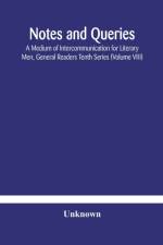 Notes and queries; A Medium of Intercommunication for Literary Men, General Readers Tenth Series (Volume VIII) af Unknown