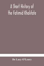 short history of the Fatimid Khalifate af de Lacy O'Leary