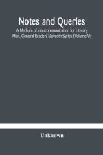 Notes and queries; A Medium of Intercommunication for Literary Men, General Readers Eleventh Series (Volume VI) af Unknown