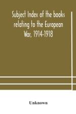 Subject index of the books relating to the European War, 1914-1918, acquired by the British Museum, 1914-1920 af Unknown