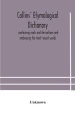 Collins' etymological dictionary, containing roots and derivations and embracing the most recent words af Unknown