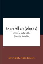 County Folklore (Volume V); Examples Of Printed Folklore Concerning Lincolnshire af Mabel Peacock