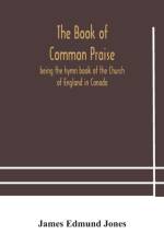 The Book of Common Praise, being the hymn book of the Church of England in Canada af James Edmund Jones