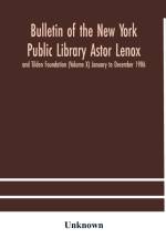 Bulletin of the New York Public Library Astor Lenox and Tilden Foundation (Volume X) January to December 1906 af Unknown