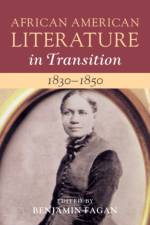 African American Literature in Transition, 1830–1850: Volume 3 af Benjamin Fagan