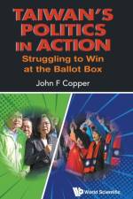 Taiwan's Politics In Action: Struggling To Win At The Ballot Box af John F (Rhodes College Copper