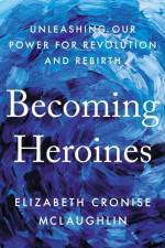 Becoming Heroines af Elizabeth Cronise McLaughlin