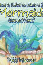 Where, Where, Where Do Mermaids Come From? af Mikki Maurer