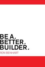 Be a Better Builder af Benhart Ron Benhart