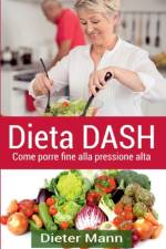 DIETA DASH:COME PORRE FINE ALLA PRESSIO af Dieter Mann