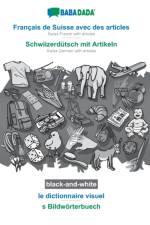 BABADADA black-and-white, Francais de Suisse avec des articles - Schwiizerdutsch mit Artikeln, le dictionnaire visuel - s Bildwoerterbuech af Babadada Gmbh