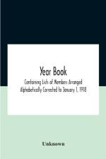 Year Book; Containing Lists Of Members Arranged Alphabetically Corrected To January 1, 1918 af Unknown