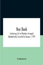 Year Book; Containing Lists Of Members Arranged Alphabetically Corrected To January 1, 1919 af Unknown