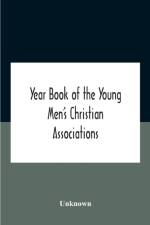 Year Book Of The Young Men'S Christian Associations Of The United States, And Dominion Of Canada For The Year 1891 af Unknown