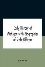 Early History Of Michigan With Biographies Of State Officers. Members Of Congress Judges And Legislators. af Unknown