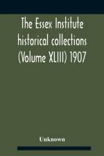 THE ESSEX INSTITUTE HISTORICAL COLLECTIO af Unknown