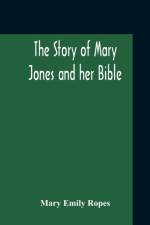 THE STORY OF MARY JONES AND HER BIBLE af Mary Emily Ropes