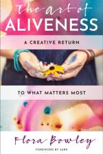 The Art of Aliveness af Flora (Flora Bowley) Bowley