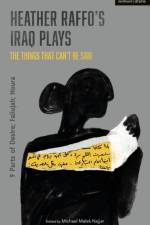 Heather Raffo's Iraq Plays: The Things That Can't Be Said af Heather Raffo