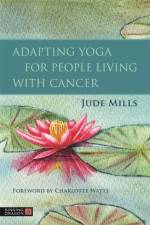 Adapting Yoga for People Living with Cancer af Jude Mills