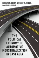 The Political Economy of Automotive Industrialization in East Asia af Richard F. (is Goodrich C. White Professor Emeritus of Political Science Doner
