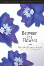 Between the Flowers af Harriette Simpson Arnow