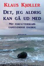 Det, jeg aldrig kan gå ud med. Mit forfatterskabs uanstændige dagbog af Klaus Kjøller