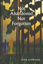 Not Abandoned Nor Forgotten af Lynn Attwood