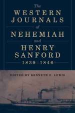 The Western Journals of Nehemiah and Henry Sanford, 1839–1846 af Kenneth E. Lewis
