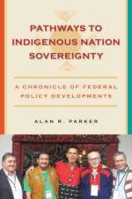Pathways to Indigenous Nation Sovereignty af Alan R Parker
