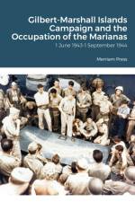Gilbert-Marshall Islands Campaign and the Occupation of the Marianas af Merriam Press