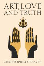 Art, Love and Truth af Christopher Greaves