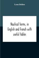 Nautical Terms, In English And French With Useful Tables af Leon Delbos