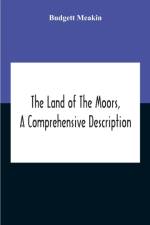 Land Of The Moors, A Comprehensive Description af Budgett Meakin