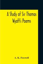 Study Of Sir Thomas Wyatt'S Poems af A K Foxwell
