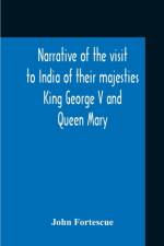 Narrative Of The Visit To India Of Their Majesties King George V And Queen Mary And Of The Coronation Durbar Held At Delhi 12Th December, 1911 af John Fortescue