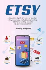 Etsy - Essential Guide on how to start an Etsy business includes marketing, seo and selling secrets to grow successfully af Tiffany Shepard