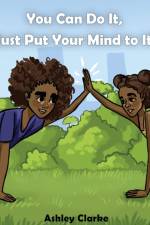 You Can Do It, Just Put Your Mind to It! af Ashley Clarke