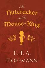 The Nutcracker and the Mouse-King af E T a Hoffmann