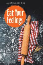Eat Your Feelings af Amatullah Gul