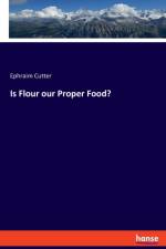 Is Flour our Proper Food? af Ephraim Cutter