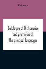 Catalogue Of Dictionaries And Grammars Of The Principal Languages And Dialects Of The World; A Guide For Students And Booksellers af Unknown